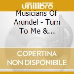 Musicians Of Arundel - Turn To Me & Kindle A Flame (2 Cd)