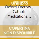 Oxford Oratory - Catholic Meditations With Music cd musicale di Oxford Oratory