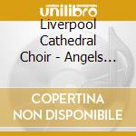 Liverpool Cathedral Choir - Angels Saints & Nations Sing