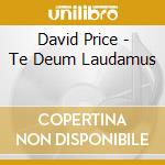 David Price - Te Deum Laudamus cd musicale di David Price