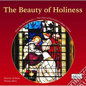 Choir Of Worchester College Oxford / Thomas Allery - Beauty Of Holiness (The): Music For The Epiphany cd musicale