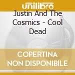 Justin And The Cosmics - Cool Dead cd