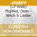 (LP Vinile) Mcphee, Dean - Witch S Ladder vinile
