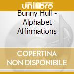 Bunny Hull - Alphabet Affirmations cd musicale di Bunny Hull