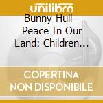 Bunny Hull - Peace In Our Land: Children Celebrating Diversity cd musicale di Bunny Hull