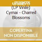 (LP Vinile) Cyrnai - Charred Blossoms lp vinile di Cyrnai