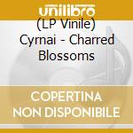 (LP Vinile) Cyrnai - Charred Blossoms vinile