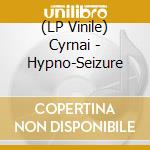 (LP Vinile) Cyrnai - Hypno-Seizure lp vinile di Cyrnai