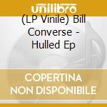 (LP Vinile) Bill Converse - Hulled Ep lp vinile di Bill Converse