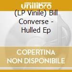 (LP Vinile) Bill Converse - Hulled Ep vinile