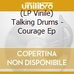 (LP Vinile) Talking Drums - Courage Ep lp vinile di Talking Drums