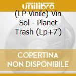 (LP Vinile) Vin Sol - Planet Trash (Lp+7') vinile