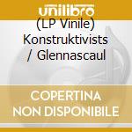 (LP Vinile) Konstruktivists / Glennascaul vinile