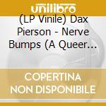 (LP Vinile) Dax Pierson - Nerve Bumps (A Queer Divine Disappointment) - Dax Pierson - Nerve Bumps (A Queer Divine Disappointment) vinile