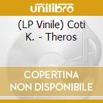 (LP Vinile) Coti K. - Theros lp vinile