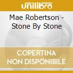 Mae Robertson - Stone By Stone cd musicale di Mae Robertson