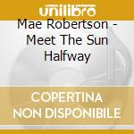 Mae Robertson - Meet The Sun Halfway cd