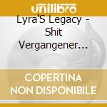 Lyra'S Legacy - Shit Vergangener Tage cd