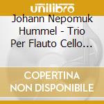 Johann Nepomuk Hummel - Trio Per Flauto Cello E Piano Op 78 cd