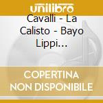 Cavalli - La Calisto - Bayo Lippi Keenlyside Pushee Concerto Vocale Jacobs (3 Cd) / Various cd