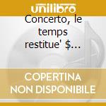Concerto, le temps restitue' $ ensemble cd
