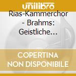 Rias-Kammerchor - Brahms: Geistliche Chormusik cd musicale di Johannes Brahms