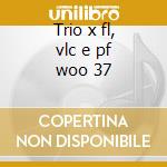 Trio x fl, vlc e pf woo 37 cd