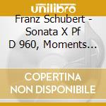 Franz Schubert - Sonata X Pf D 960, Moments Musicaux N.2d 780, Impromptus N.2 D 899 cd