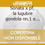 Sonata x pf, la lugubre gondola nn.1 e 2 cd