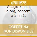 Adagio x archi e org, concerti a 5 nn.1, cd musicale di Albinoni tomaso giov
