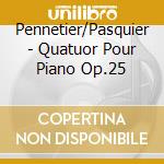 Pennetier/Pasquier - Quatuor Pour Piano Op.25 cd