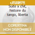 Suite x chit, histoire du tango, liberta cd