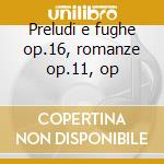 Preludi e fughe op.16, romanze op.11, op cd
