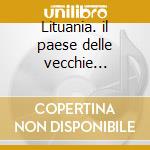 Lituania. il paese delle vecchie canzoni cd