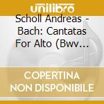 Scholl Andreas - Bach: Cantatas For Alto (Bwv 170 54 35) /Scholl  Collegium Vocale  Herreweghe cd musicale di Johann Sebastian Bach