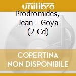 Prodromides, Jean - Goya (2 Cd) cd musicale di Prodromides, Jean
