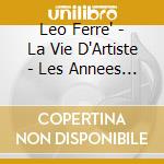 Leo Ferre' - La Vie D'Artiste - Les Annees Cdm (2 Cd) cd musicale di Leo Ferre'