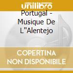 Portugal - Musique De L''Alentejo cd musicale di Portugal