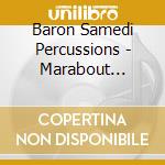 Baron Samedi Percussions - Marabout Cadillac cd musicale di Baron Samedi Percussions