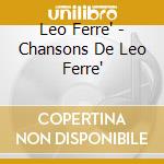 Leo Ferre' - Chansons De Leo Ferre' cd musicale di Leo Ferre'