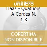 Haas - Quatuors A Cordes N. 1-3 cd musicale di Haas