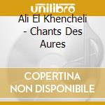 Ali El Khencheli - Chants Des Aures cd