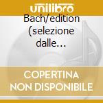 Bach/edition (selezione dalle principali cd