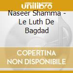 Naseer Shamma - Le Luth De Bagdad cd musicale di Naseer Shamma