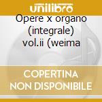 Opere x organo (integrale) vol.ii (weima cd