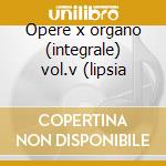 Opere x organo (integrale) vol.v (lipsia cd musicale di Johann Sebastian Bach