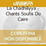 La Chadhiliyya - Chants Soufis Du Caire cd