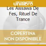 Les Aissawa De Fes, Rituel De Trance cd musicale di RITUEL DE TRANSE