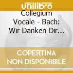 Collegium Vocale - Bach: Wir Danken Dir Gott (Kanten Bwv 29 119 120) cd musicale