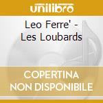 Leo Ferre' - Les Loubards cd musicale di Leo Ferre'